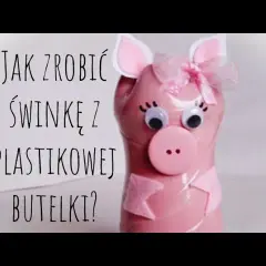 Jak zrobić świnkę z butelki plastikowej - łatwy sposób na skarbonkę
