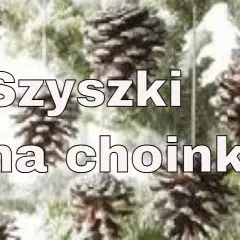 Ozdoby choinkowe z szyszek jak zrobić – proste i efektowne pomysły