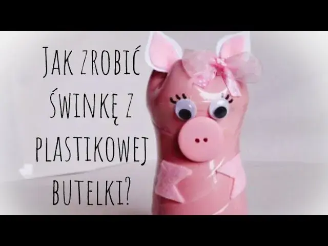 Jak zrobić świnkę z butelki plastikowej - łatwy sposób na skarbonkę